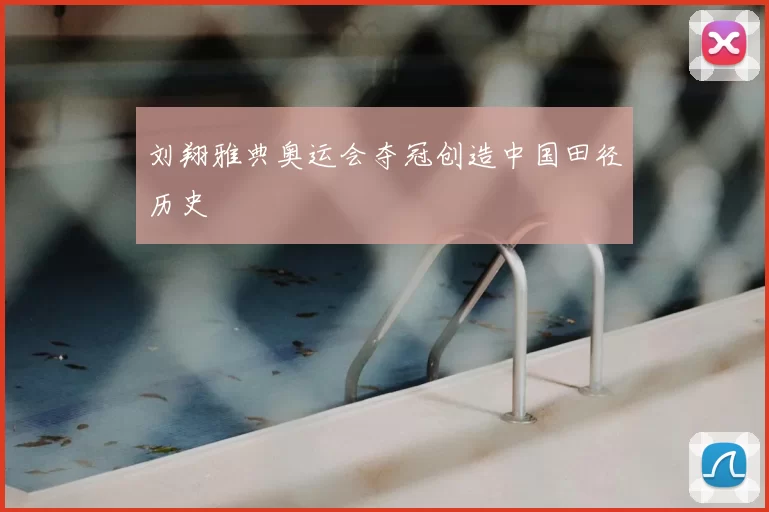 刘翔雅典奥运会夺冠创造中国田径历史
