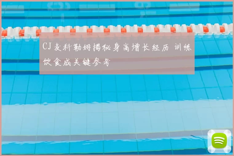 CJ麦科勒姆揭秘身高增长经历 训练饮食成关键参考
