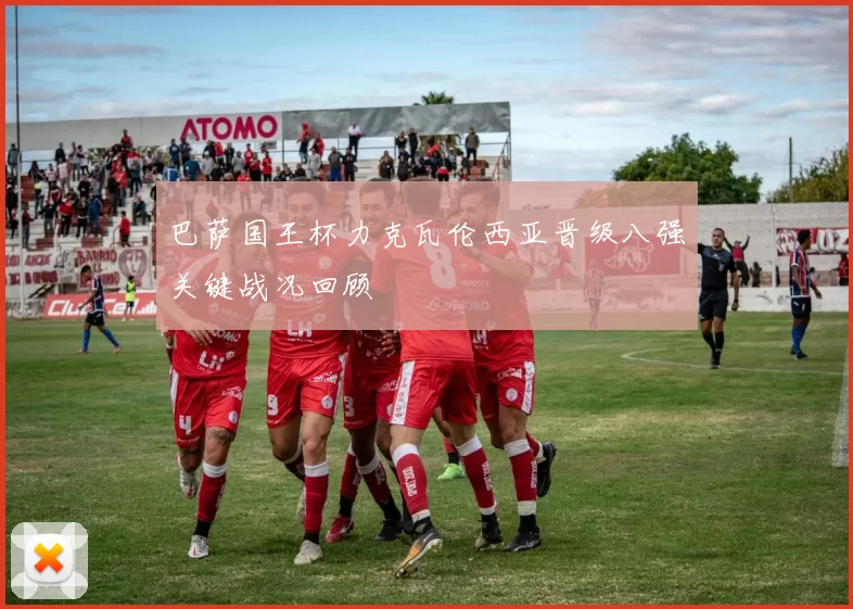 巴萨国王杯力克瓦伦西亚晋级八强关键战况回顾