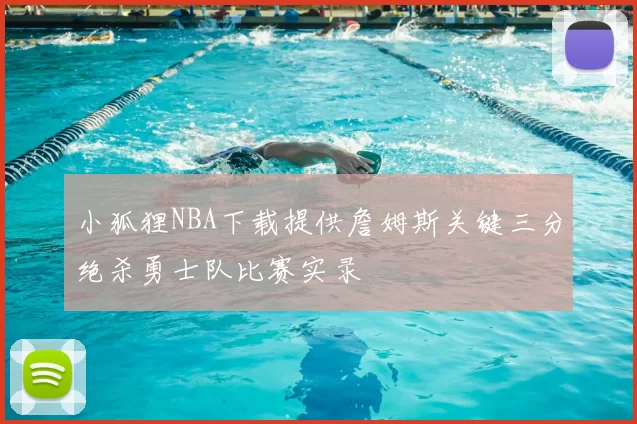 小狐狸NBA下载提供詹姆斯关键三分绝杀勇士队比赛实录