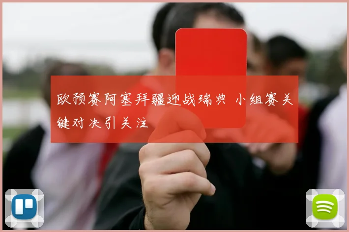 欧预赛阿塞拜疆迎战瑞典 小组赛关键对决引关注