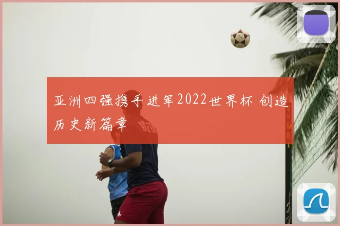 亚洲四强携手进军2022世界杯 创造历史新篇章